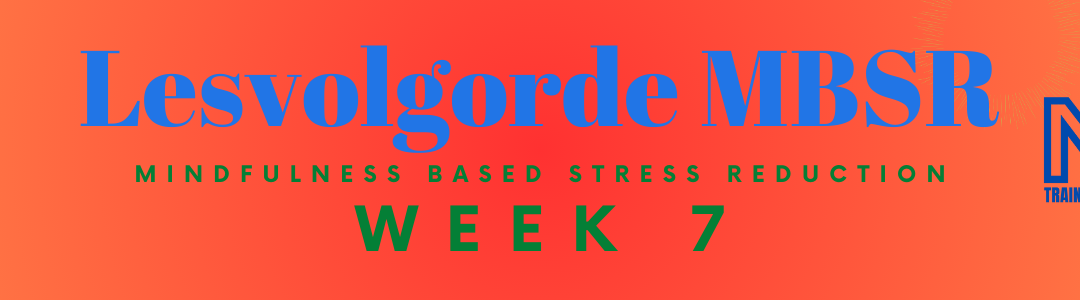 Plaatje week 7 MBSR Mindfulness-based Stress Reductie training
